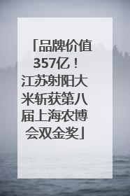 品牌价值357亿！江苏射阳大米斩获第八届上海农博会双金奖