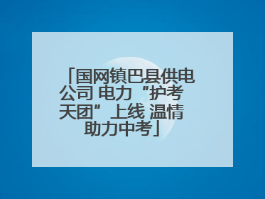 国网镇巴县供电公司 电力“护考天团”上线 温情助力中考