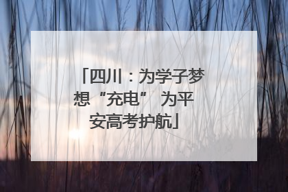 四川：为学子梦想“充电” 为平安高考护航