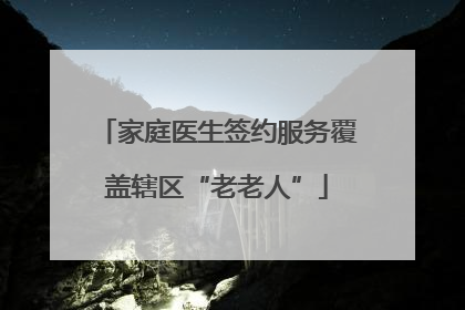 家庭医生签约服务覆盖辖区“老老人”