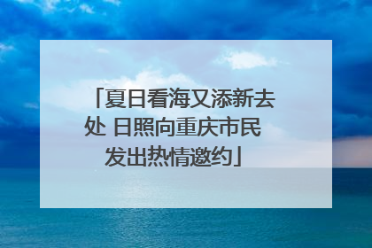 夏日看海又添新去处 日照向重庆市民发出热情邀约