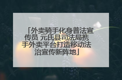 外卖骑手化身普法宣传员 元氏县司法局携手外卖平台打造移动法治宣传新阵地