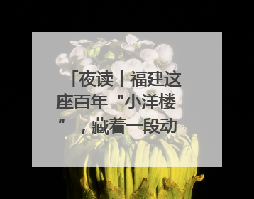 夜读丨福建这座百年“小洋楼”，藏着一段动人故事……