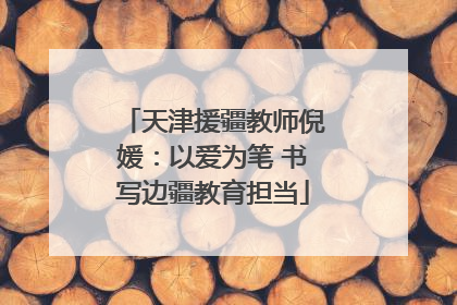 天津援疆教师倪媛：以爱为笔 书写边疆教育担当