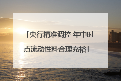 央行精准调控 年中时点流动性料合理充裕