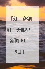 好一多领鲜｜天眼早新闻 6月5日