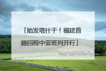 始发塔什干！福建首趟回程中亚班列开行