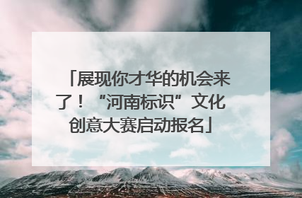 展现你才华的机会来了！“河南标识”文化创意大赛启动报名