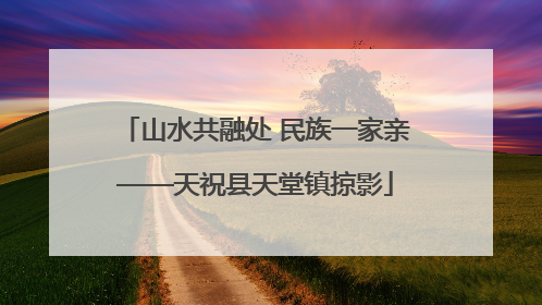 山水共融处 民族一家亲——天祝县天堂镇掠影