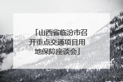 山西省临汾市召开重点交通项目用地保障座谈会