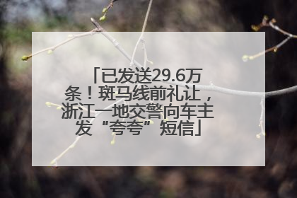 已发送29.6万条！斑马线前礼让，浙江一地交警向车主发“夸夸”短信
