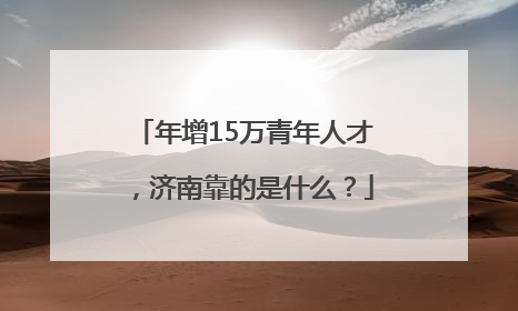 年增15万青年人才，济南靠的是什么？