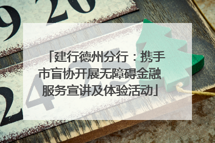 建行德州分行：携手市盲协开展无障碍金融服务宣讲及体验活动