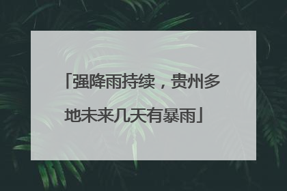 强降雨持续，贵州多地未来几天有暴雨