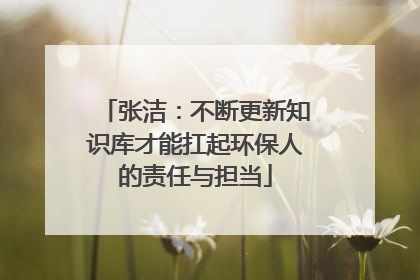 张洁：不断更新知识库才能扛起环保人的责任与担当