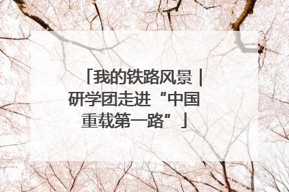 我的铁路风景｜研学团走进“中国重载第一路”