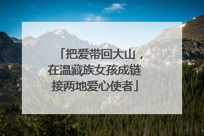 把爱带回大山，在温藏族女孩成链接两地爱心使者