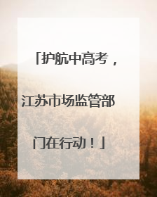 护航中高考，江苏市场监管部门在行动！