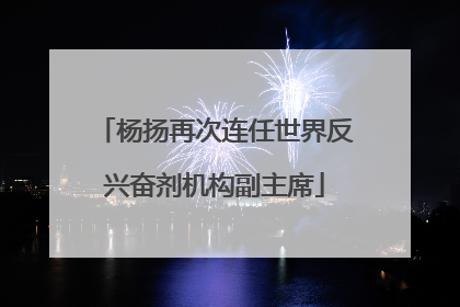 杨扬再次连任世界反兴奋剂机构副主席