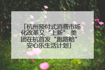 杭州预付式消费市场化改革又“上新” 美团在杭首发“跑路赔”安心乐生活计划