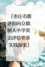 枣庄市推进指向立德树人小学英语评价变革实践探索
