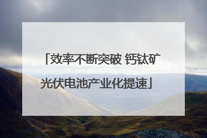 效率不断突破 钙钛矿光伏电池产业化提速