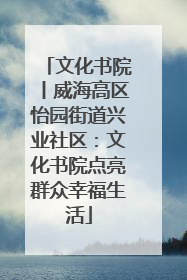 文化书院丨威海高区怡园街道兴业社区：文化书院点亮群众幸福生活