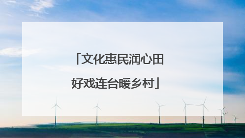 文化惠民润心田 好戏连台暖乡村