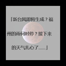新台风即将生成？福州的雨何时停？接下来的天气扎心了……