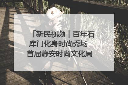 新民视频｜百年石库门化身时尚秀场 首届静安时尚文化周在张园开幕