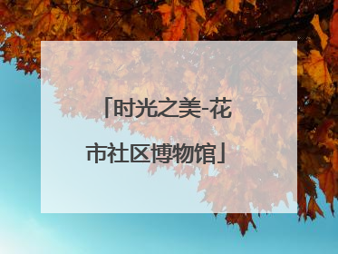 时光之美-花市社区博物馆