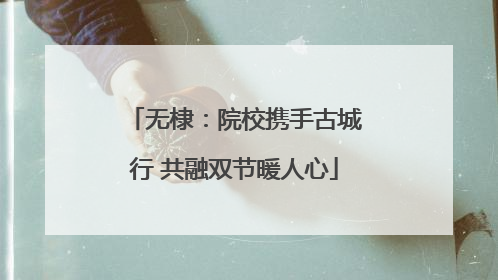 无棣：院校携手古城行 共融双节暖人心