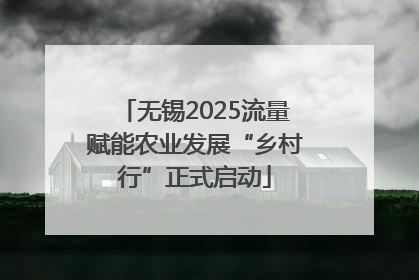 无锡2025流量赋能农业发展“乡村行”正式启动