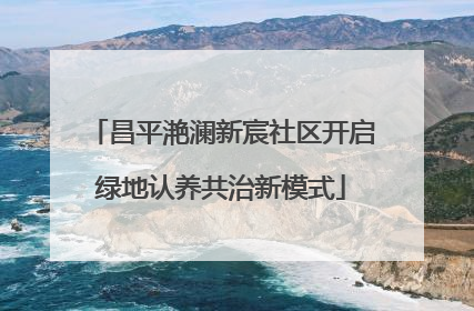 昌平滟澜新宸社区开启绿地认养共治新模式