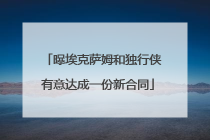 曝埃克萨姆和独行侠有意达成一份新合同