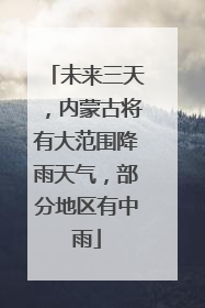 未来三天，内蒙古将有大范围降雨天气，部分地区有中雨