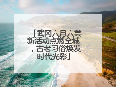 武冈六月六尝新活动点燃全城，古老习俗焕发时代光彩