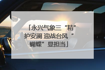 永兴气象三“精”护安澜 迎战台风“蝴蝶”显担当