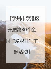泉州市泉港区开展第30个全国“爱眼日”主题活动