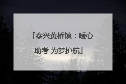 泰兴黄桥镇：暖心助考 为梦护航