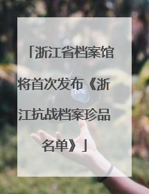 浙江省档案馆将首次发布《浙江抗战档案珍品名单》