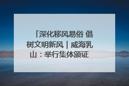 深化移风易俗 倡树文明新风｜威海乳山：举行集体颁证 倡导文明婚俗
