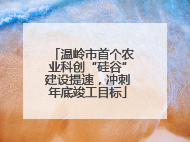 温岭市首个农业科创“硅谷”建设提速，冲刺年底竣工目标