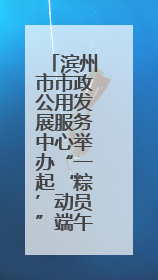 滨州市市政公用发展服务中心举办“一起‘粽’动员”端午节主题活动