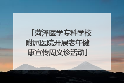 菏泽医学专科学校附属医院开展老年健康宣传周义诊活动
