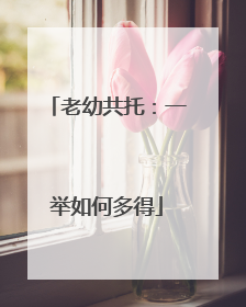 老幼共托：一举如何多得