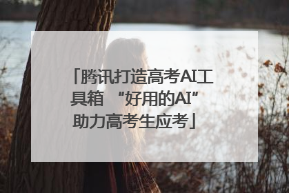 腾讯打造高考AI工具箱 “好用的AI”助力高考生应考