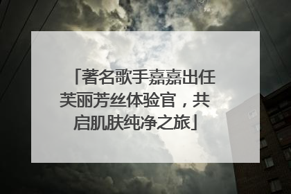 著名歌手嘉嘉出任芙丽芳丝体验官，共启肌肤纯净之旅