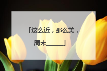 这么近，那么美，周末______