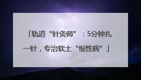 轨道“针灸师”：5分钟扎一针，专治软土“慢性病”